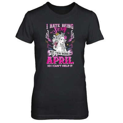I Hate Being Sexy But I Was Born In April Birthday-T-Shirt & Tank Top-Women's T-Shirt-Black