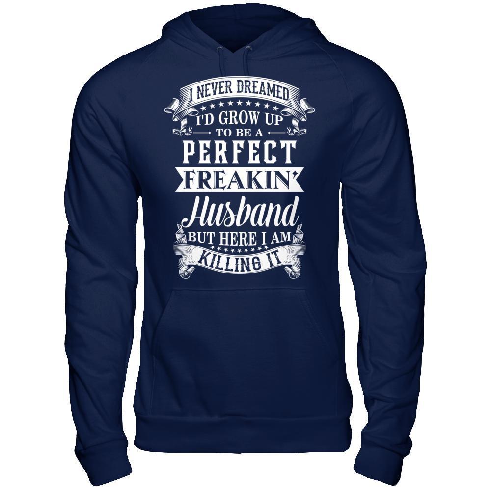 I Never Dreamed I'd Grow Up To Be A Perfect Freakin' Husband-T-Shirt & Hoodie-Pullover Hoodie-Navy