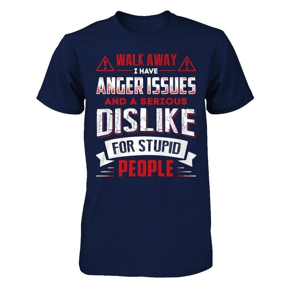 I Have Anger Issues And A Serious Dislike For Stupid People-T-Shirt & Hoodie-Classic T-Shirt-Navy