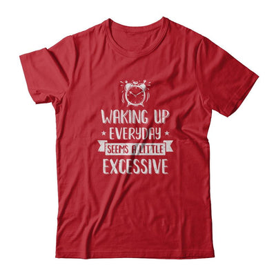Waking Up Everyday Seems A Little Excessive Funny-T-Shirt & Tank Top-Classic T-Shirt-Red