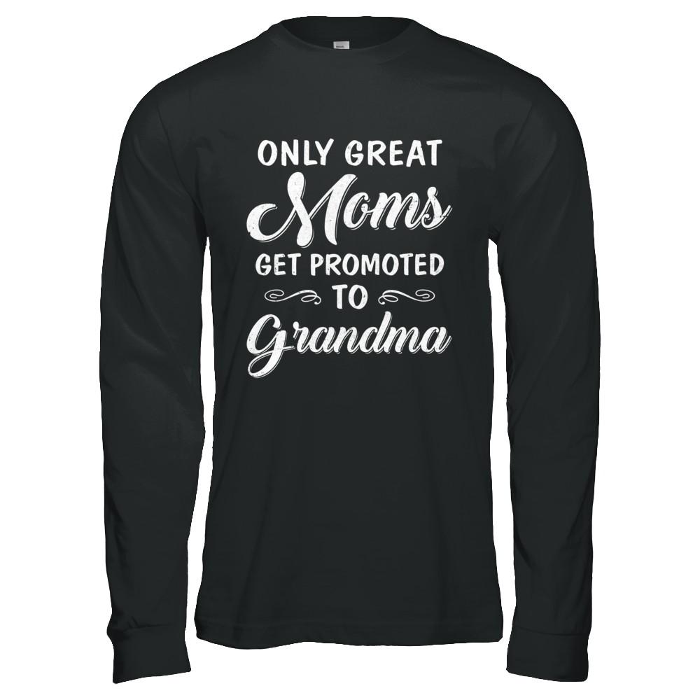 Only Great Moms Get Promoted To Grandma Mothers Day-T-Shirt & Hoodie-Long Sleeve T-Shirt-Black