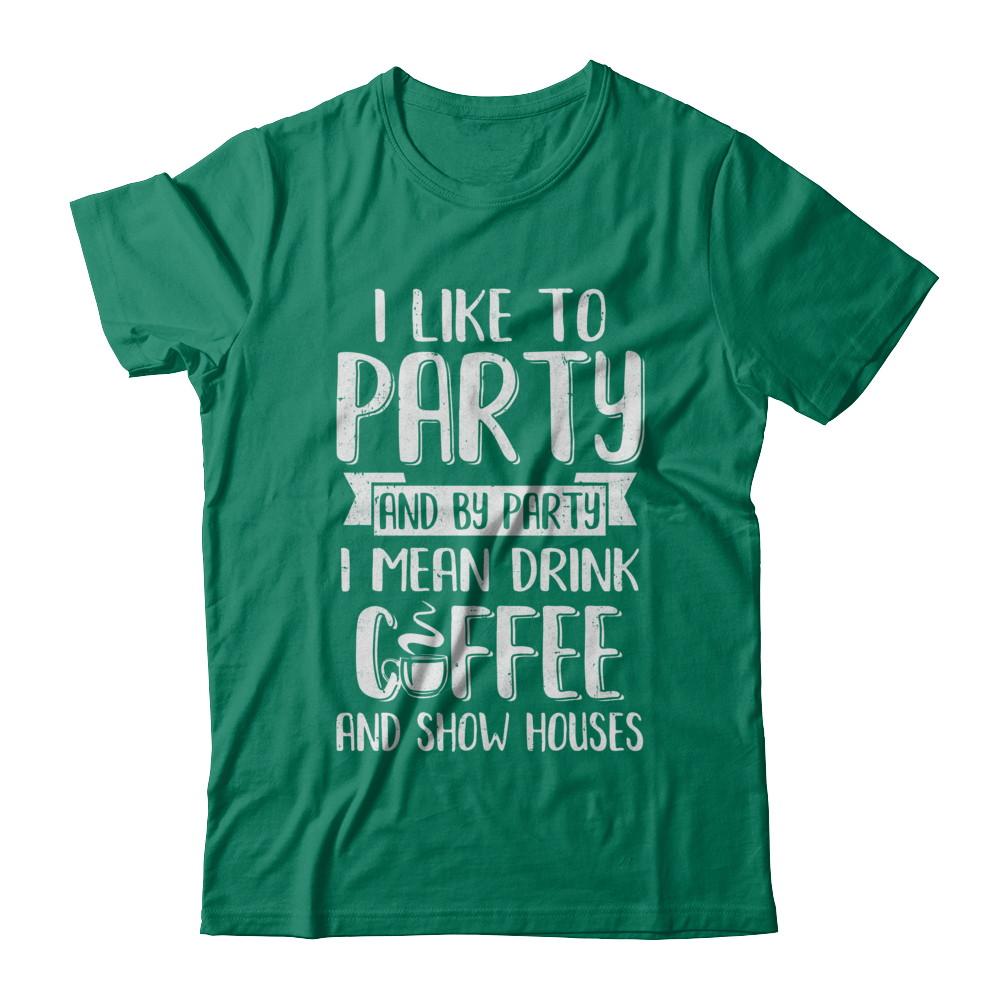 I Like To Party And By Party I Mean Drink Coffee Show Houses-T-Shirt & Hoodie-Classic T-Shirt-Kelly Green