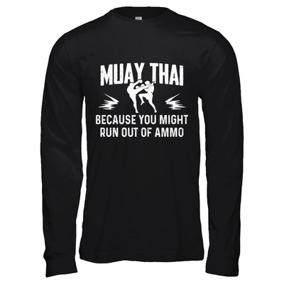 Muay Thai BECAUSE YOU MIGHT RUN OUT OF AMMO-T-Shirt & Hoodie-Long Sleeve T-Shirt-Black