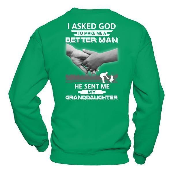 I Asked God To Make Me A Better Man He Sent Me My GrandDaughter-T-Shirt & Hoodie-Crewneck Sweatshirt-Irish Green