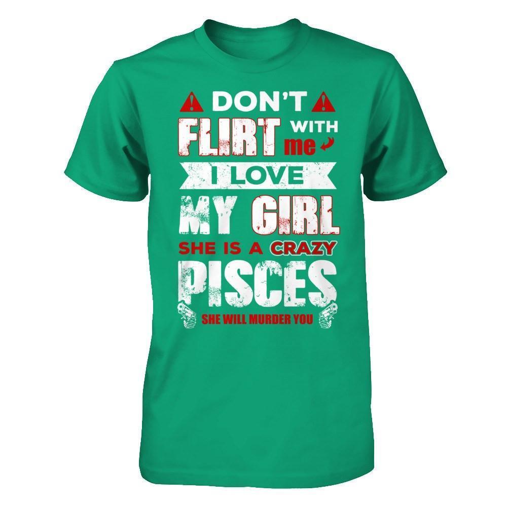 Don't Flirt With Me I Love My Girl She Is A Crazy Pisces-T-Shirt & Hoodie-