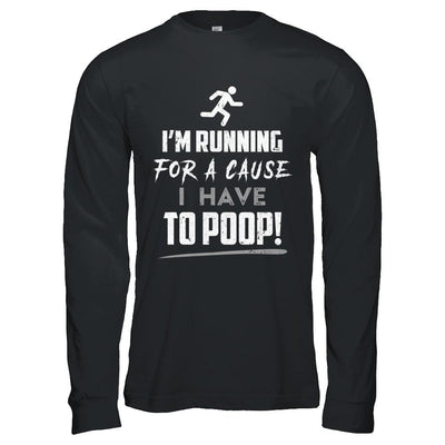 I'm Running For A Cause I Have To Poop-T-Shirt & Hoodie-Long Sleeve T-Shirt-Black