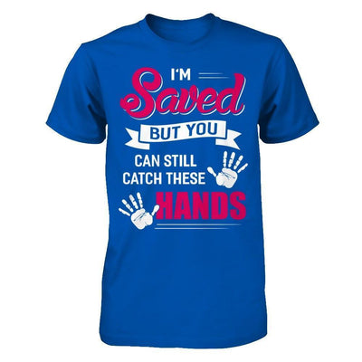 I'm Saved But You Can Still Catch These Hands-T-Shirt & Hoodie-Premium T-Shirt-Royal
