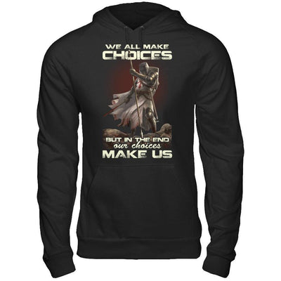 We All Make Choices But In The End Our Choices Make Us-T-Shirt & Hoodie-Pullover Hoodie-Black