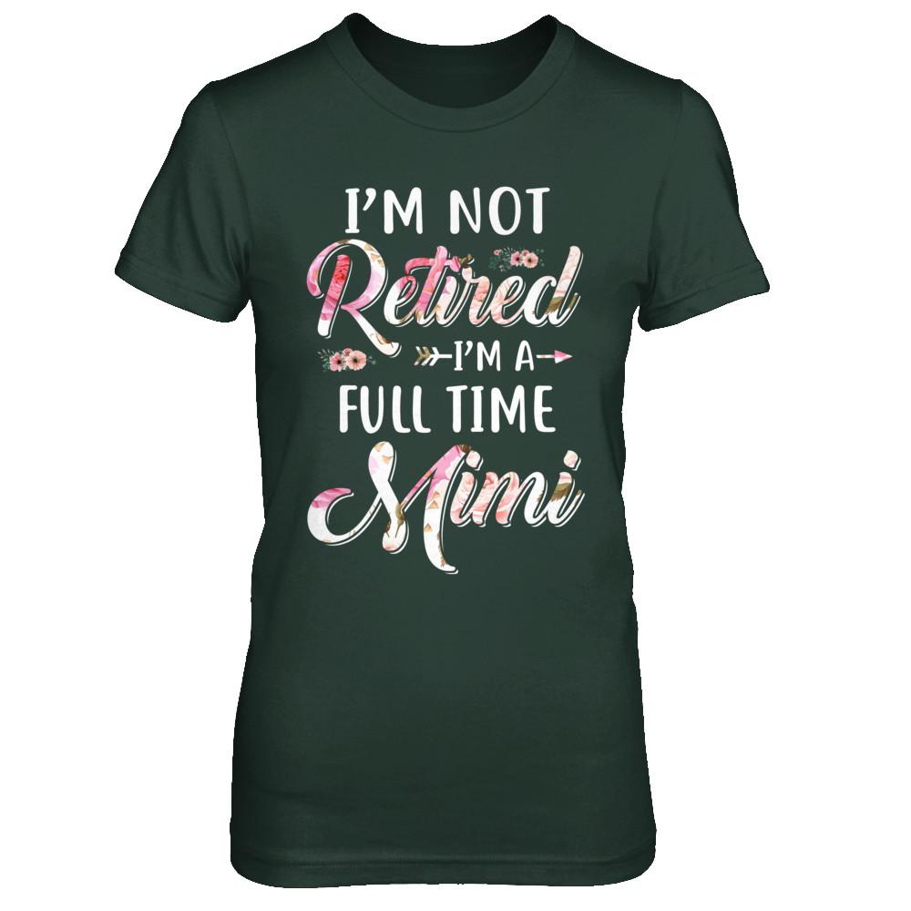 I'm Not Retired I'm A Full Time Mimi Mothers Day-T-Shirt & Hoodie-Women's T-Shirt-Forest Green