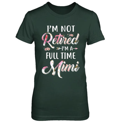 I'm Not Retired I'm A Full Time Mimi Mothers Day-T-Shirt & Hoodie-Women's T-Shirt-Forest Green