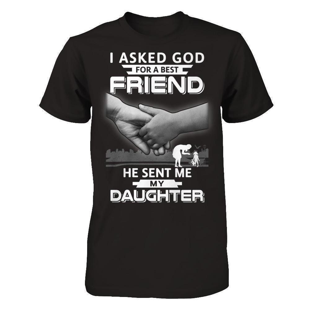 I Asked God For A Best Friend He Sent Me My Daughter-T-Shirt & Hoodie-Premium T-Shirt-Black