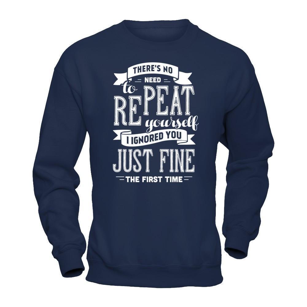 There's No Need To Repeat Yourself I Ignore You Just Fine The First Time-T-Shirt & Hoodie-Crewneck Sweatshirt-Navy