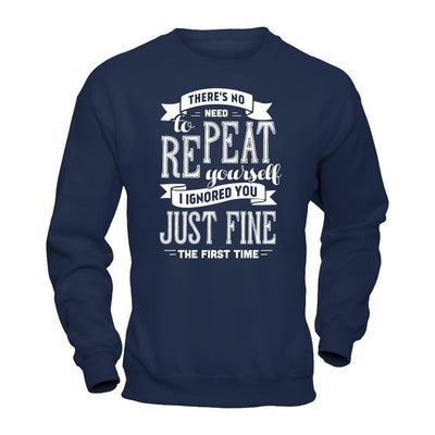 There's No Need To Repeat Yourself I Ignore You Just Fine The First Time-T-Shirt & Hoodie-Crewneck Sweatshirt-Navy