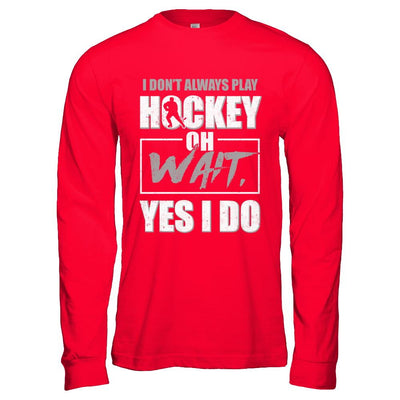 I Don't Always Play Hockey Oh Wait Yes I Do-T-Shirt & Hoodie-Long Sleeve T-Shirt-Red