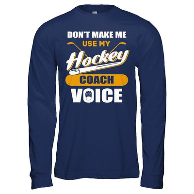 Don't Make Me Use My Hockey Coach Voice-T-Shirt & Hoodie-Long Sleeve T-Shirt-Navy