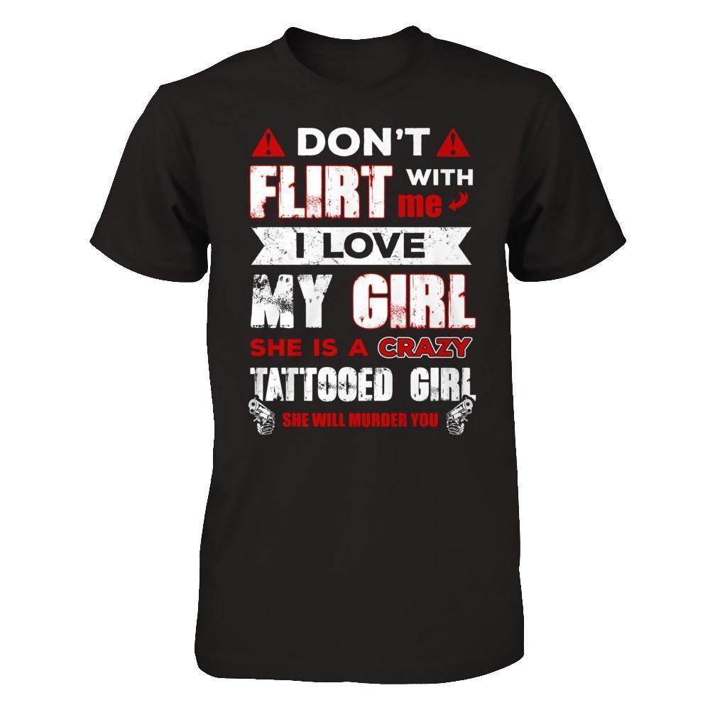 Don't Flirt With Me I Love My Girl She Is A Crazy Tattooed Girl-T-Shirt & Hoodie-