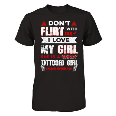 Don't Flirt With Me I Love My Girl She Is A Crazy Tattooed Girl-T-Shirt & Hoodie-