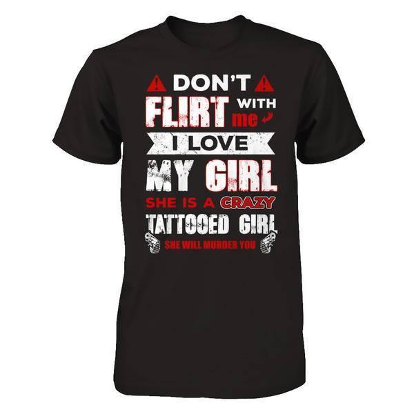 Don't Flirt With Me I Love My Girl She Is A Crazy Tattooed Girl-T-Shirt & Hoodie-Classic T-Shirt-Black
