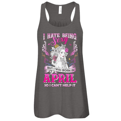 I Hate Being Sexy But I Was Born In April Birthday-T-Shirt & Tank Top-
