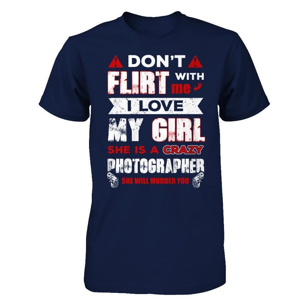 Don't Flirt With Me I Love My Girl She Is A Crazy Photographer-T-Shirt & Hoodie-