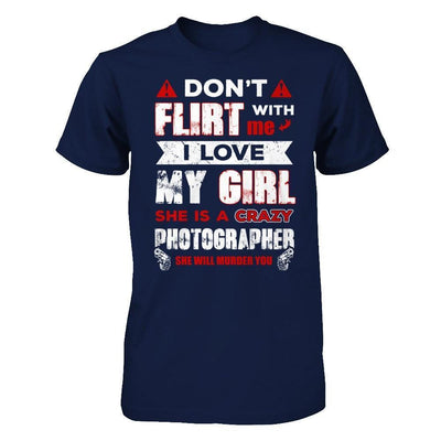 Don't Flirt With Me I Love My Girl She Is A Crazy Photographer-T-Shirt & Hoodie-