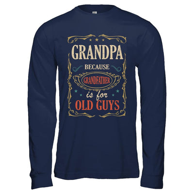 Grandpa Because Grandfather Is For Old Guys Fathers Day Gift-T-Shirt & Hoodie-Long Sleeve T-Shirt-Navy