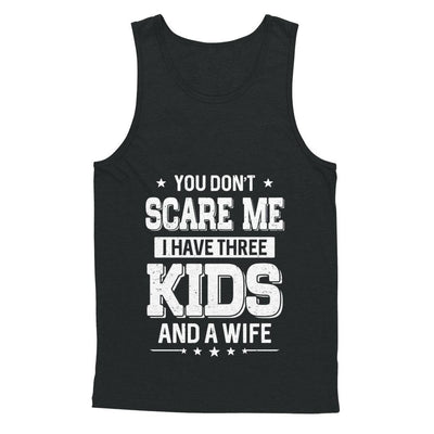 You Don't Scare Me I Have Three Kids & A Wife Fathers Day-T-Shirt & Hoodie-Unisex Tank-Black