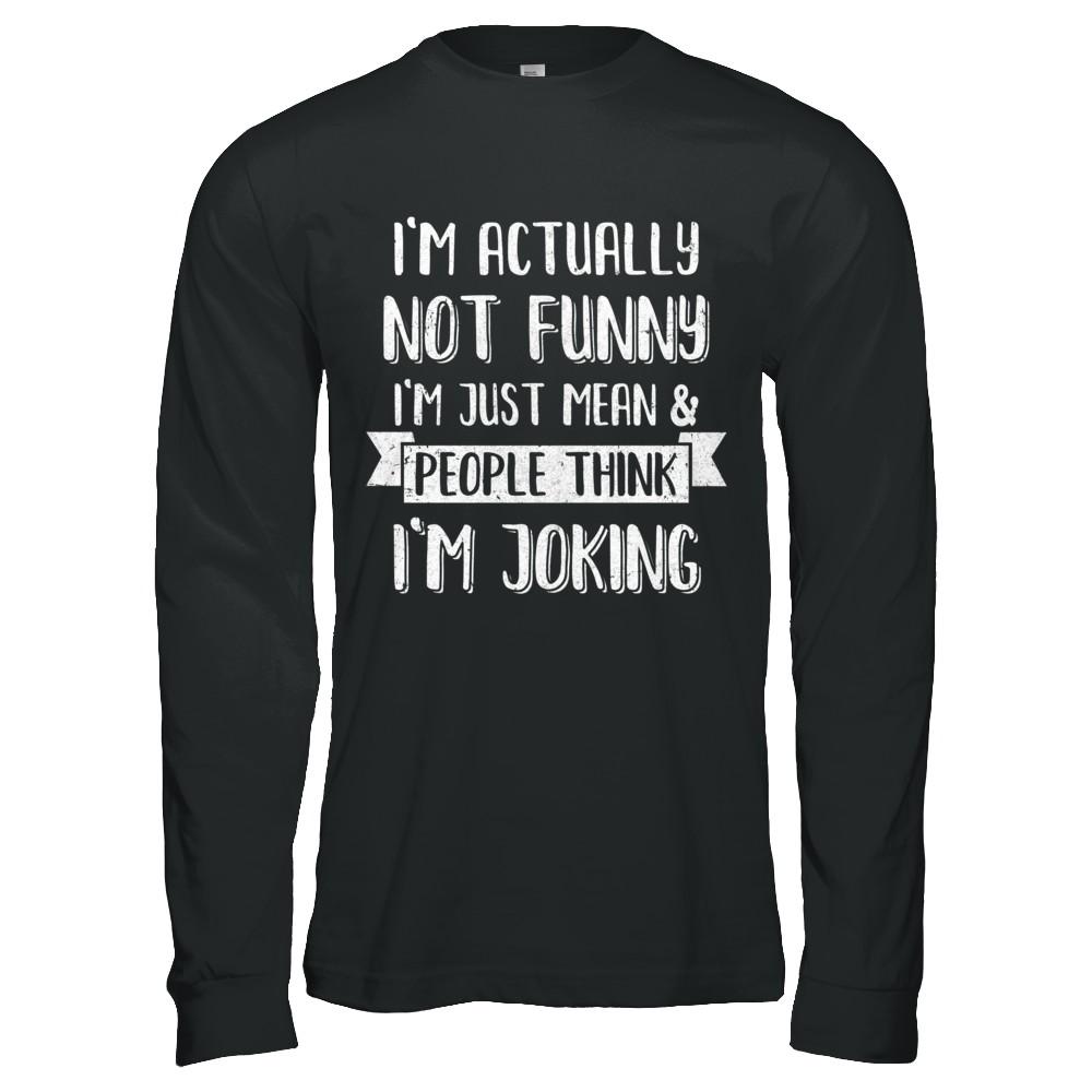 I'm Actually Not Funny I'm Just Mean People Think I'm Joking-T-Shirt & Hoodie-Long Sleeve T-Shirt-Black