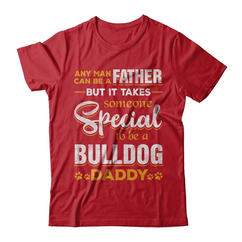 It Takes Someone To Be A Bulldog Daddy-T-Shirt & Hoodie-Classic T-Shirt-Red