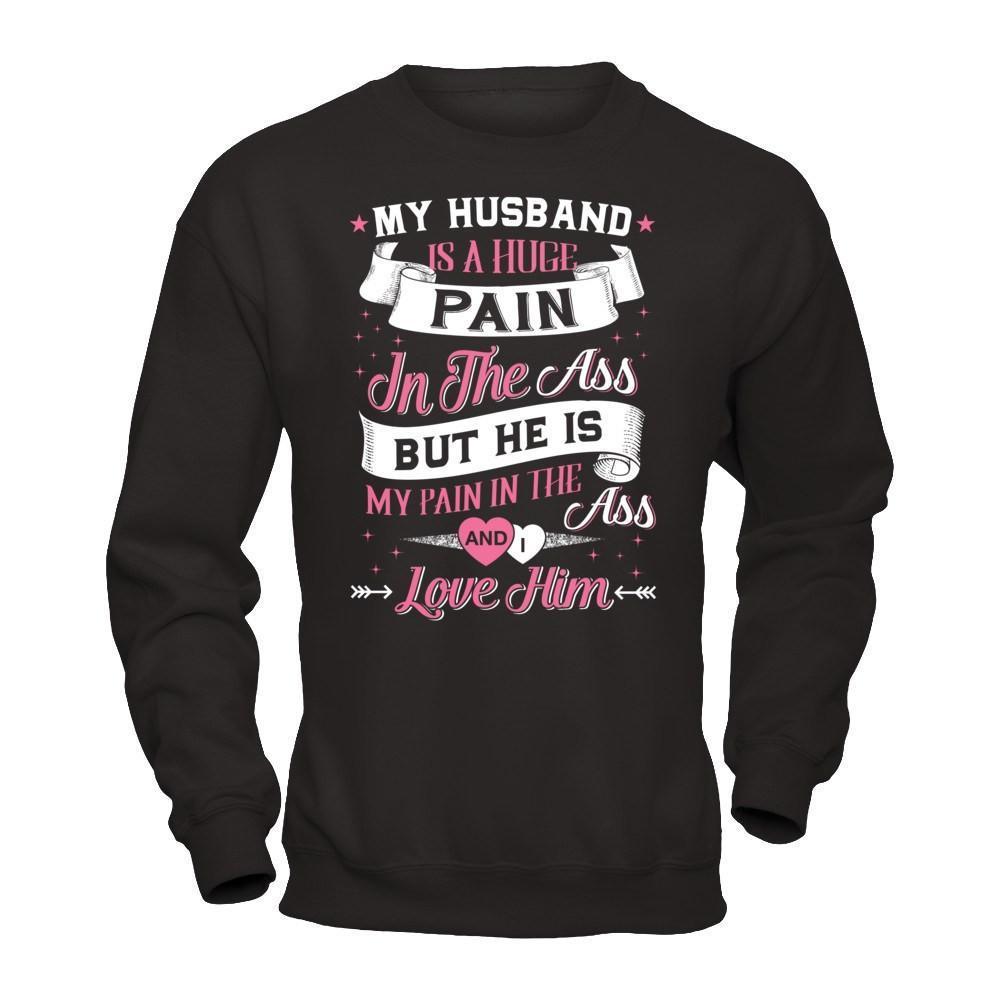 My Husband Is A Huge Pain-T-Shirt & Hoodie-Crewneck Sweatshirt-Black