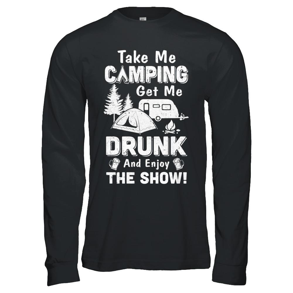 Take Me Camping Get Me Drunk And Enjoy The Show-T-Shirt & Hoodie-Long Sleeve T-Shirt-Black