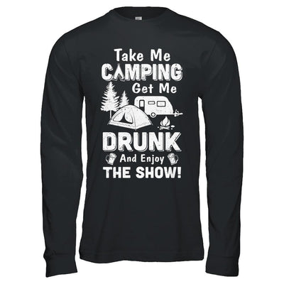 Take Me Camping Get Me Drunk And Enjoy The Show-T-Shirt & Hoodie-Long Sleeve T-Shirt-Black