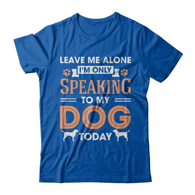 Leave Me Alone I'm Only Speaking To My Dog Today-T-Shirt & Hoodie-Premium T-Shirt-Royal