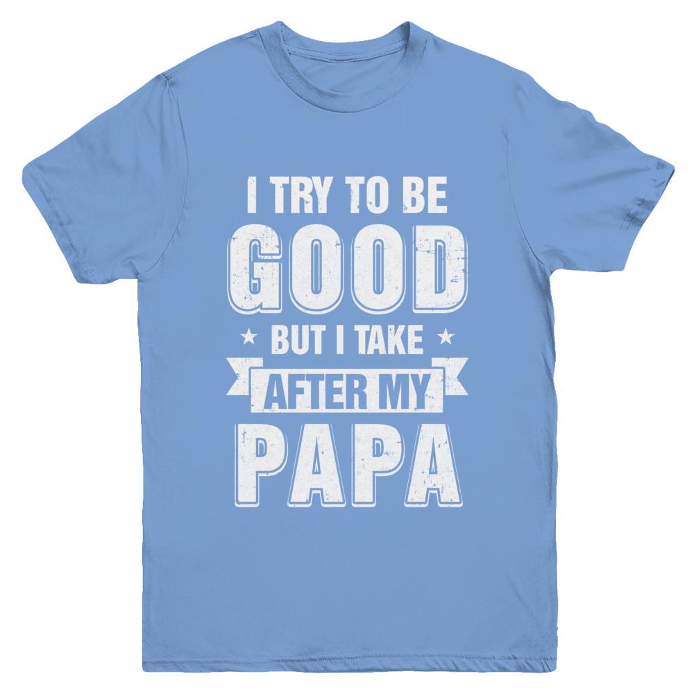 Toddler Kids I Try To Be Good But I Take After My Papa Youth-Youth Shirt-Youth T-Shirt-Carolina Blue