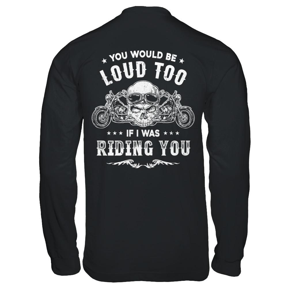 Biker You Would Be Loud Too If I Was Riding You-T-Shirt & Hoodie-Long Sleeve T-Shirt-Black