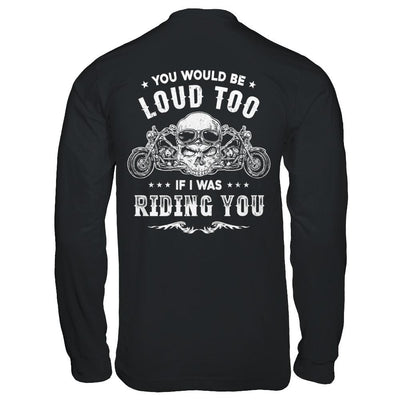 Biker You Would Be Loud Too If I Was Riding You-T-Shirt & Hoodie-Long Sleeve T-Shirt-Black