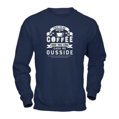 Take To Me Before Coffee And You Can Cash Me Ousside-T-Shirt & Hoodie-Crewneck Sweatshirt-Navy