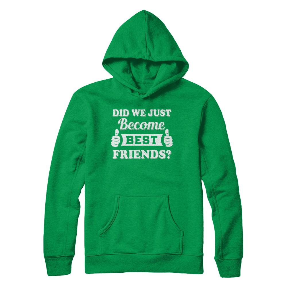 Did We Just Become Best Friends-T-Shirt & Hoodie-Pullover Hoodie-Irish Green