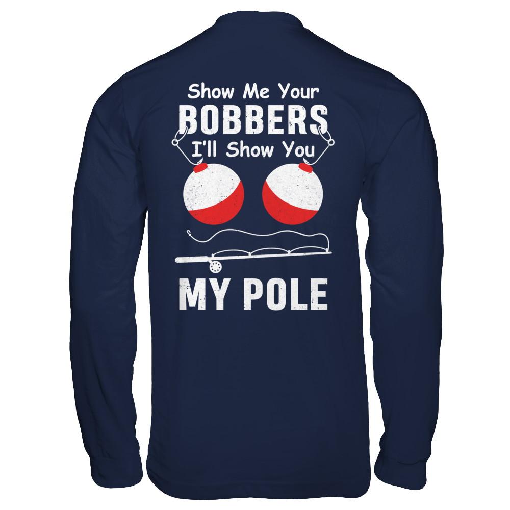 Show Me Your Bobbers I'll Show You My Pole Fishing-T-Shirt & Hoodie-Long Sleeve T-Shirt-Navy