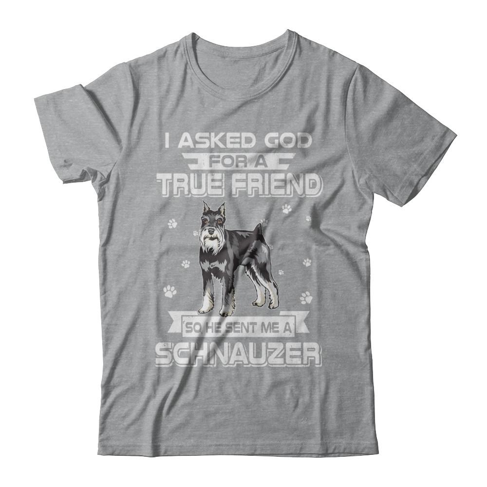I Asked God For A True Friend So Sent Me Schnauzer Dog-T-Shirt & Hoodie-Classic T-Shirt-Sport Grey