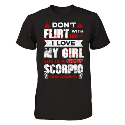 Don't Flirt With Me I Love My Girl She Is A Crazy Scorpio-T-Shirt & Hoodie-