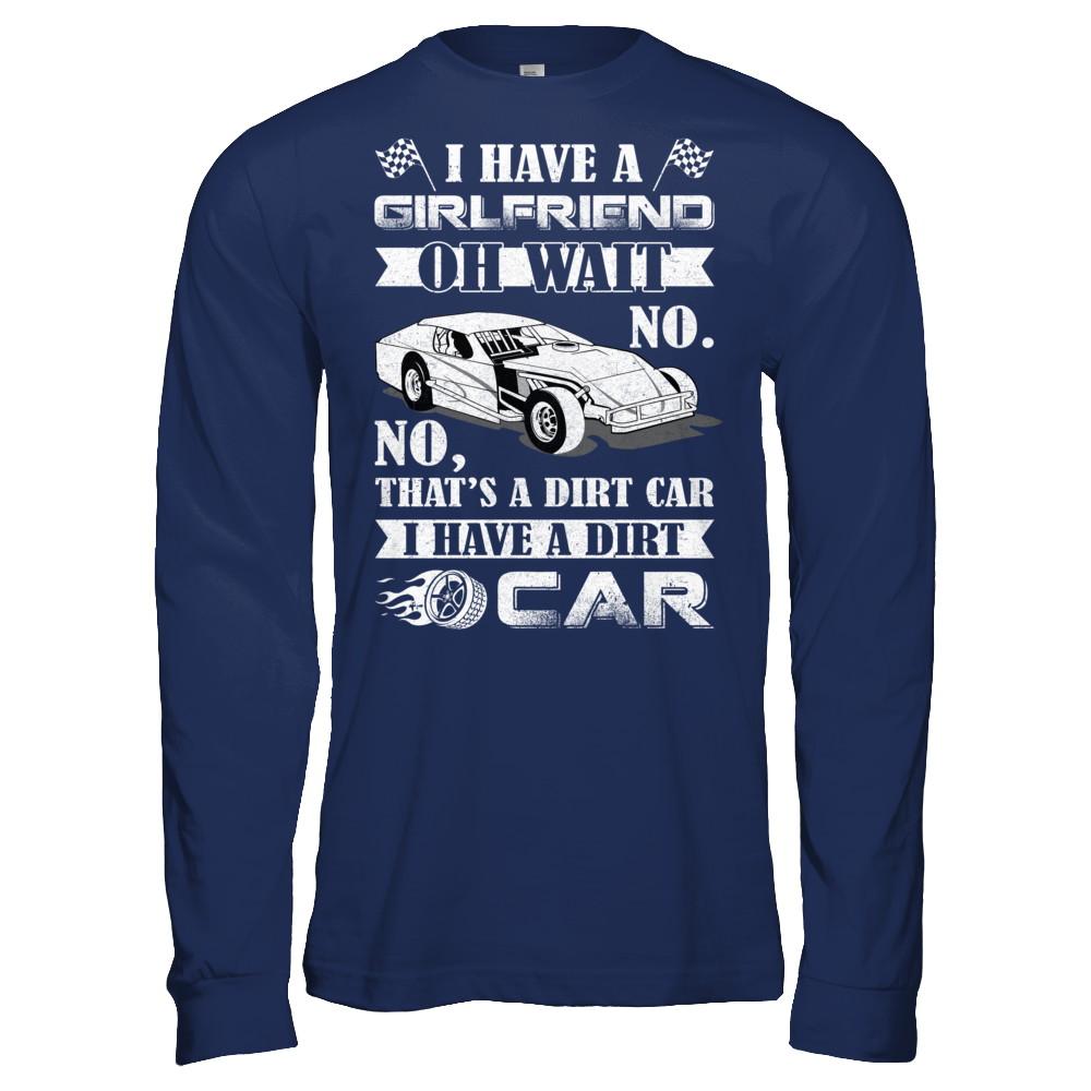 I Have A Girlfriend Oh Wait No No That's A Dirt Car-T-Shirt & Hoodie-Long Sleeve T-Shirt-Navy