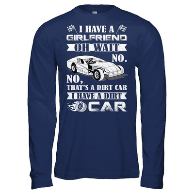 I Have A Girlfriend Oh Wait No No That's A Dirt Car-T-Shirt & Hoodie-Long Sleeve T-Shirt-Navy