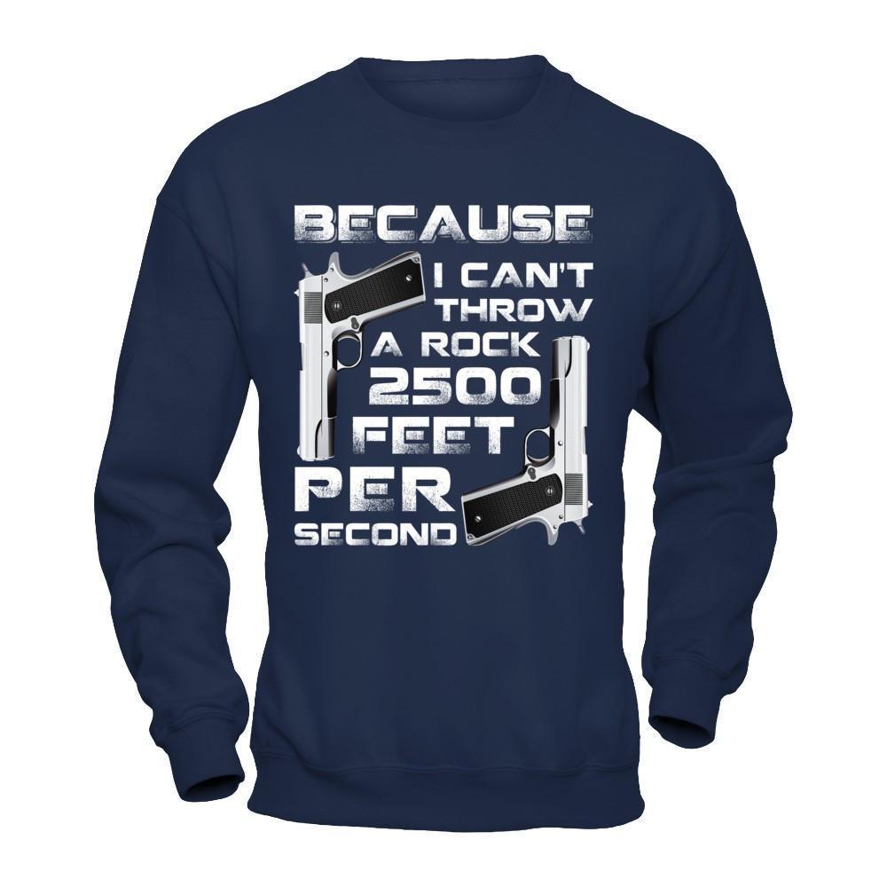 Because I Can't Throw A Rock 2500 Feet Per Second-T-Shirt & Hoodie-Crewneck Sweatshirt-Navy