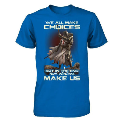 We All Make Choices But In The End Our Choices Make Us-T-Shirt & Hoodie-Classic T-Shirt-Royal