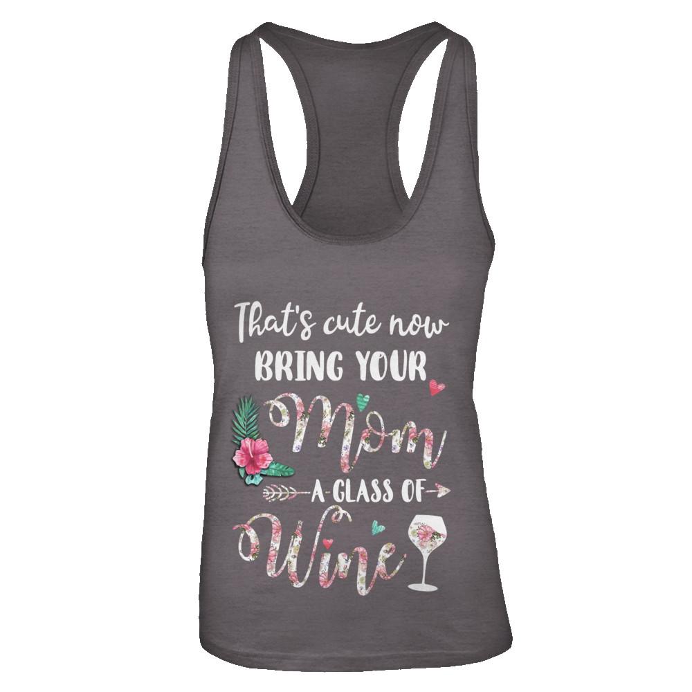 That's Cute Now Bring Your Mom A Glass Of Wine-T-Shirt & Tank Top-Women's Ideal Racerback Tank-Dark Grey