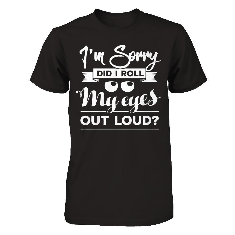 I'm Sorry Did I Troll My Eyes Out Loud-T-Shirt & Hoodie-Premium T-Shirt-Black