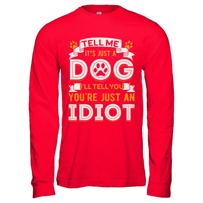 Tell me it's JUST A DOG you're JUST AN IDIOT-T-Shirt & Hoodie-Long Sleeve T-Shirt-Red