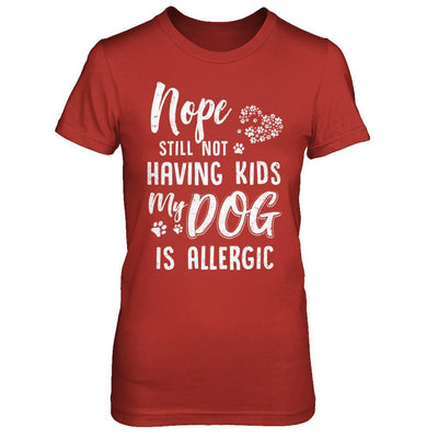 Nope Still Not Having Kids My Dog Is Allergic-T-Shirt & Hoodie-Women's T-Shirt-Red