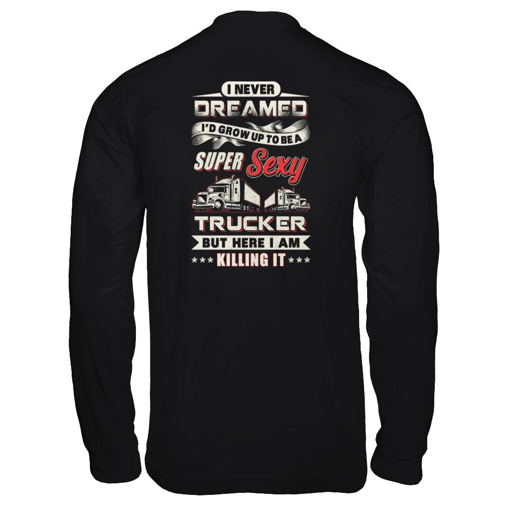 I Never Dreamed I'd Grow Up To Be A Super Sexy Trucker-T-Shirt & Tank Top-Long Sleeve T-Shirt-Black